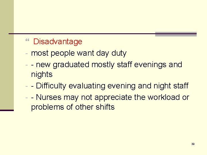  Disadvantage - most people want day duty - - new graduated mostly staff