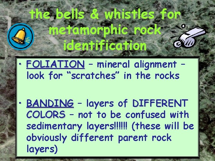 the bells & whistles for metamorphic rock identification • FOLIATION – mineral alignment – the bells & whistles for metamorphic rock identification • FOLIATION – mineral alignment –