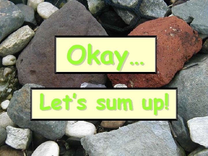 Okay… Let’s sum up! Okay… Let’s sum up!