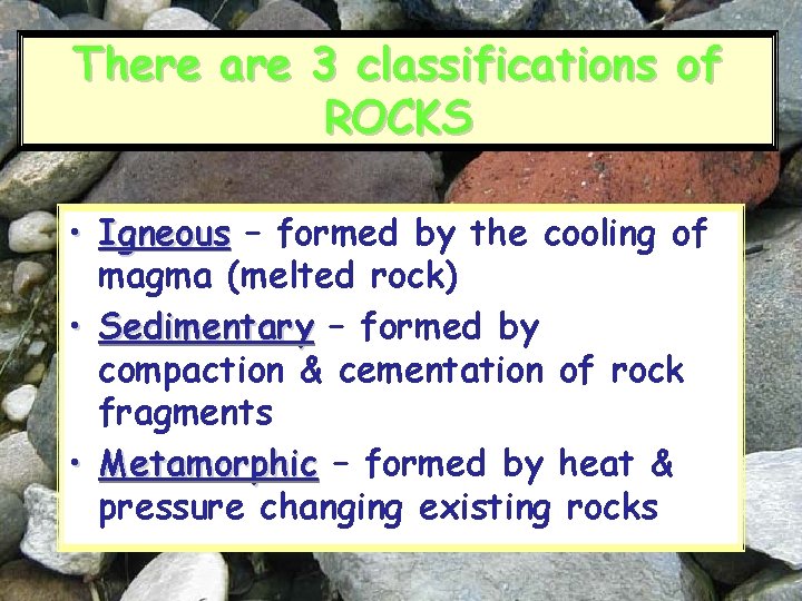 There are 3 classifications of ROCKS • Igneous – formed by the cooling of There are 3 classifications of ROCKS • Igneous – formed by the cooling of