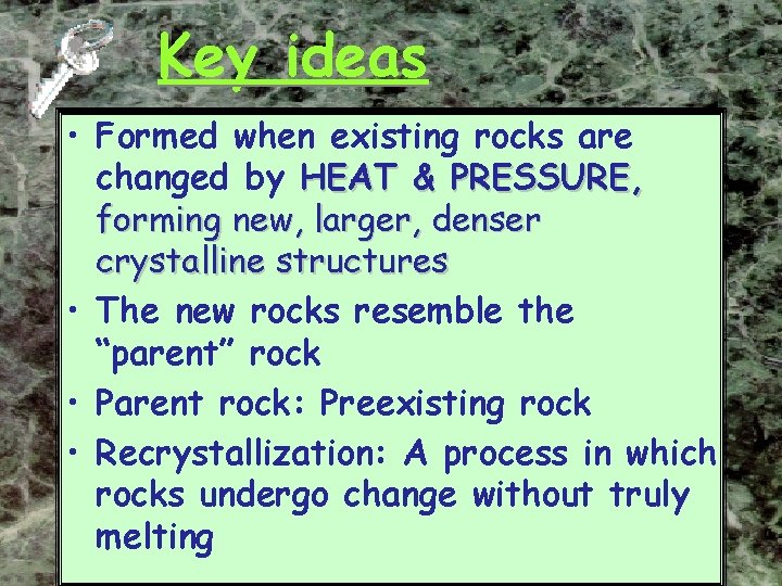 Key ideas • Formed when existing rocks are changed by HEAT & PRESSURE, forming Key ideas • Formed when existing rocks are changed by HEAT & PRESSURE, forming