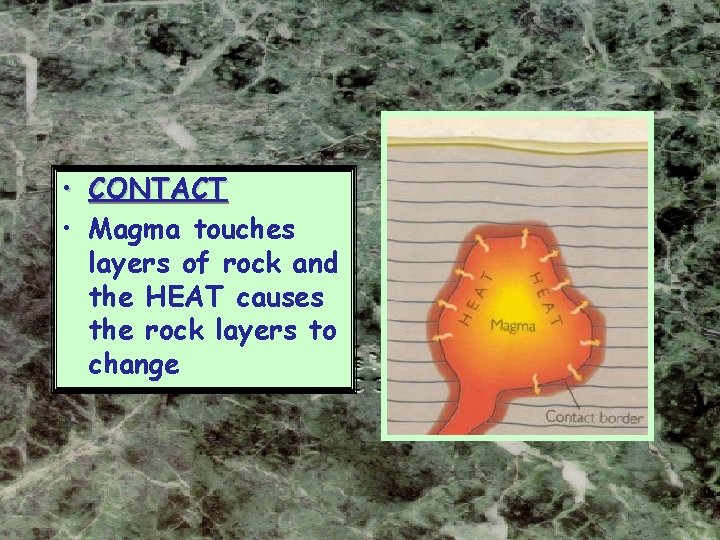 • CONTACT • Magma touches layers of rock and the HEAT causes the • CONTACT • Magma touches layers of rock and the HEAT causes the