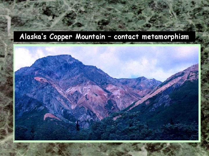 Alaska’s Copper Mountain – contact metamorphism Alaska’s Copper Mountain – contact metamorphism