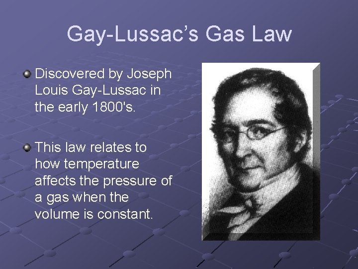 Gay-Lussac’s Gas Law Discovered by Joseph Louis Gay-Lussac in the early 1800's. This law