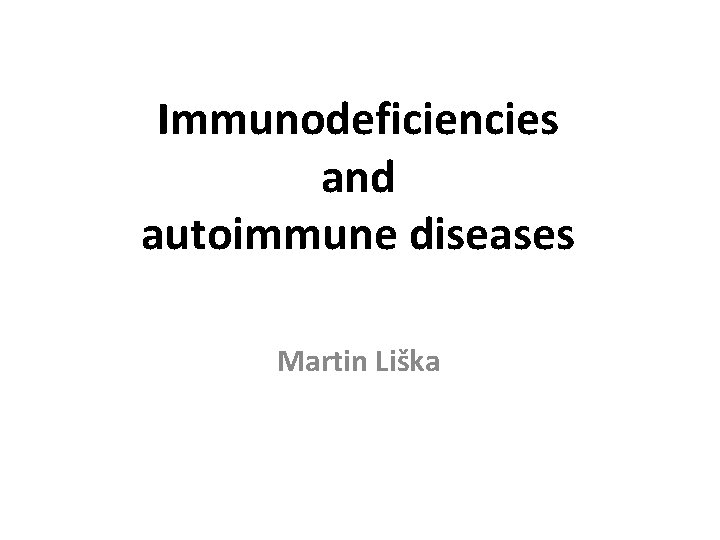 Immunodeficiencies and autoimmune diseases Martin Liška 