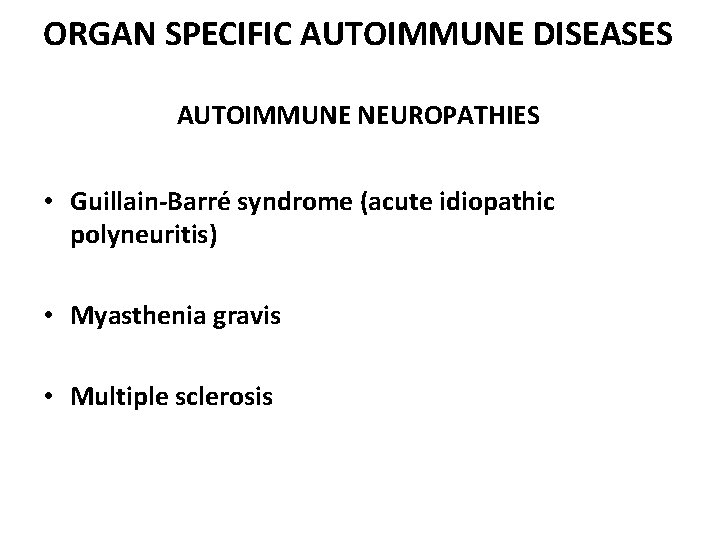 ORGAN SPECIFIC AUTOIMMUNE DISEASES AUTOIMMUNE NEUROPATHIES • Guillain-Barré syndrome (acute idiopathic polyneuritis) • Myasthenia