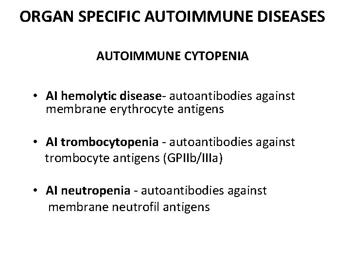 ORGAN SPECIFIC AUTOIMMUNE DISEASES AUTOIMMUNE CYTOPENIA • AI hemolytic disease- autoantibodies against membrane erythrocyte