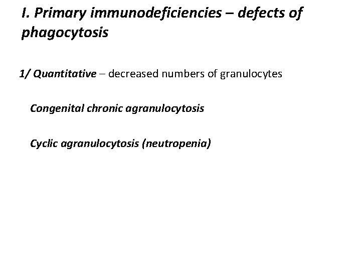 I. Primary immunodeficiencies – defects of phagocytosis 1/ Quantitative – decreased numbers of granulocytes