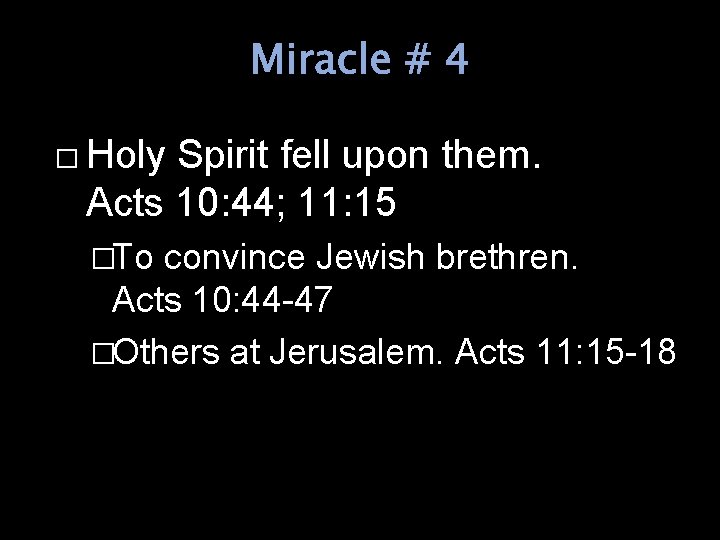 Miracle # 4 � Holy Spirit fell upon them. Acts 10: 44; 11: 15