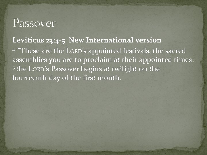 Passover Leviticus 23: 4 -5 New International version 4 ‘“These are the LORD’s appointed