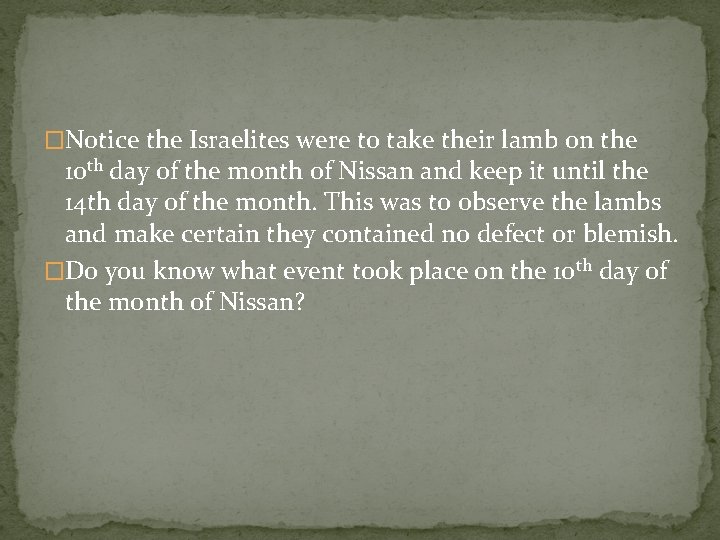 �Notice the Israelites were to take their lamb on the 10 th day of