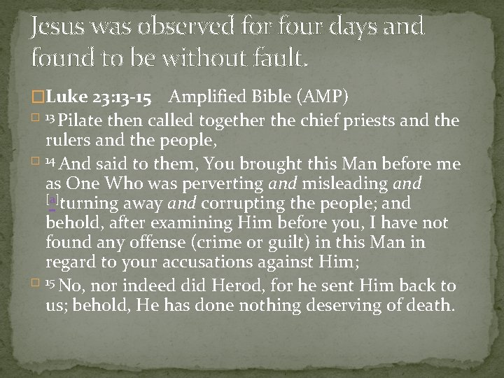 Jesus was observed for four days and found to be without fault. �Luke 23: