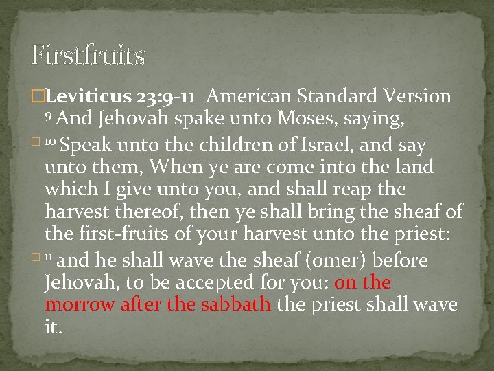 Firstfruits �Leviticus 23: 9 -11 American Standard Version 9 And Jehovah spake unto Moses,