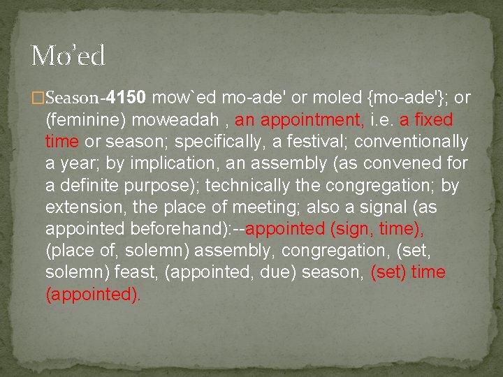 Mo’ed �Season-4150 mow`ed mo-ade' or moled {mo-ade'}; or (feminine) moweadah , an appointment, i.