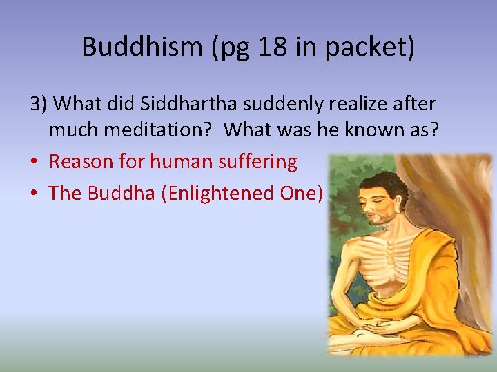 Buddhism (pg 18 in packet) 3) What did Siddhartha suddenly realize after much meditation?