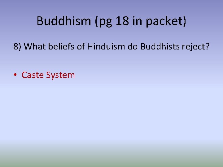Buddhism (pg 18 in packet) 8) What beliefs of Hinduism do Buddhists reject? •