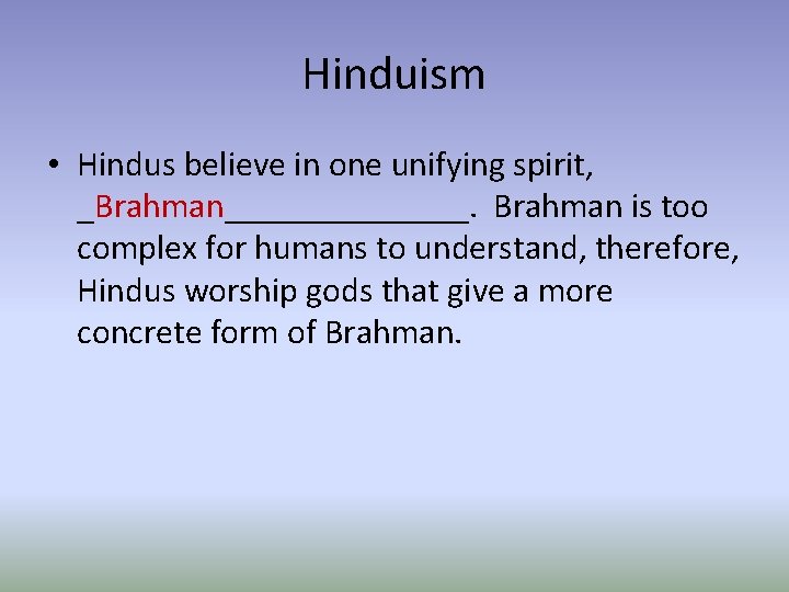 Hinduism • Hindus believe in one unifying spirit, _Brahman_______. Brahman is too complex for