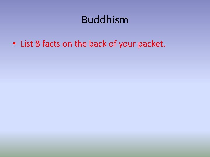 Buddhism • List 8 facts on the back of your packet. 