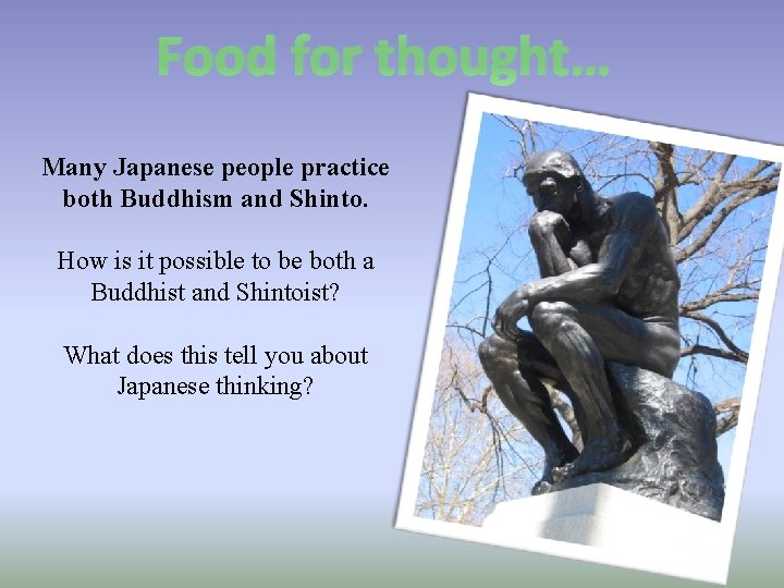 Food for thought… Many Japanese people practice both Buddhism and Shinto. How is it