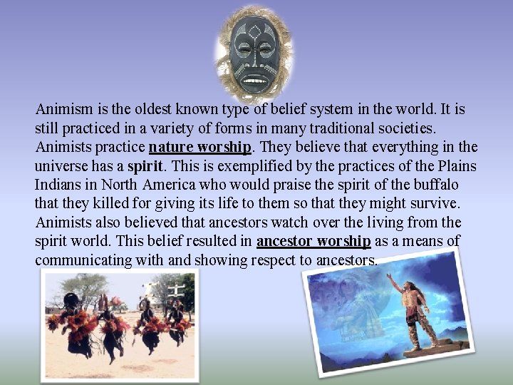 Animism is the oldest known type of belief system in the world. It is
