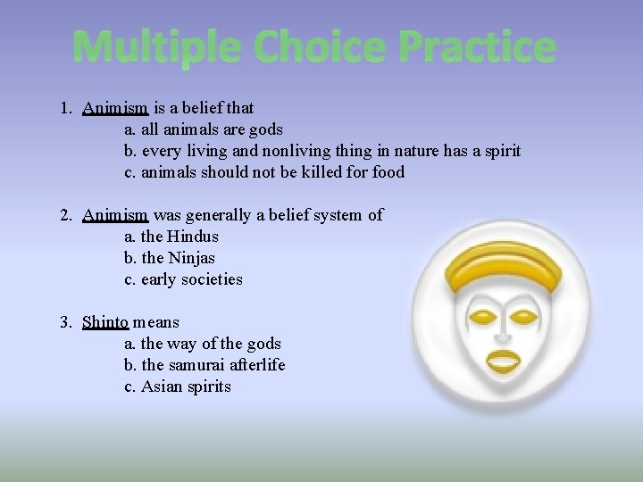 Multiple Choice Practice 1. Animism is a belief that a. all animals are gods
