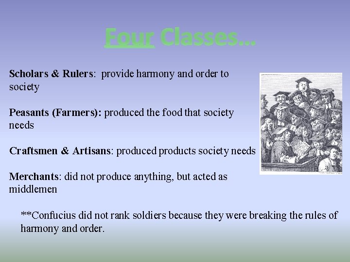 Four Classes… Scholars & Rulers: provide harmony and order to society Peasants (Farmers): produced