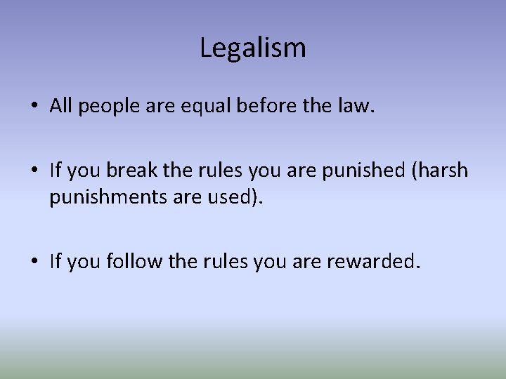 Legalism • All people are equal before the law. • If you break the