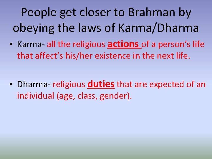 People get closer to Brahman by obeying the laws of Karma/Dharma • Karma- all