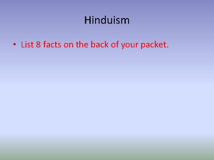 Hinduism • List 8 facts on the back of your packet. 