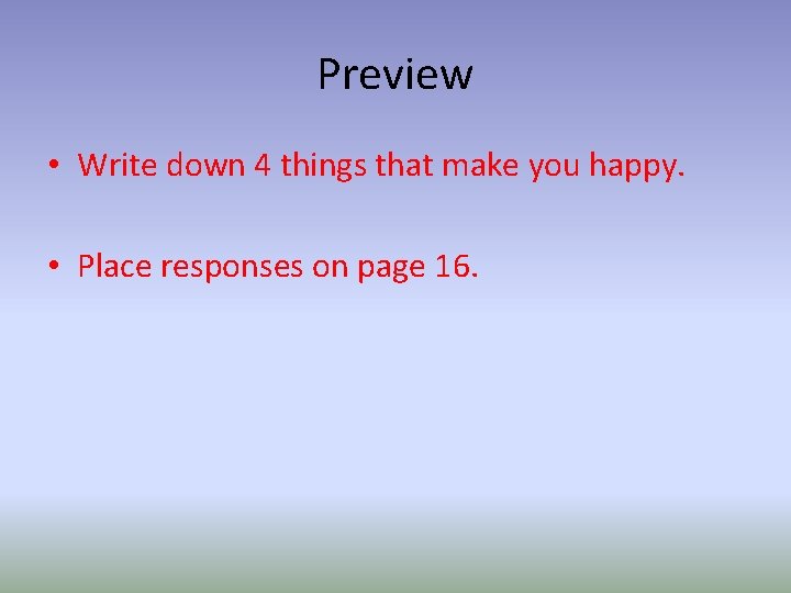 Preview • Write down 4 things that make you happy. • Place responses on
