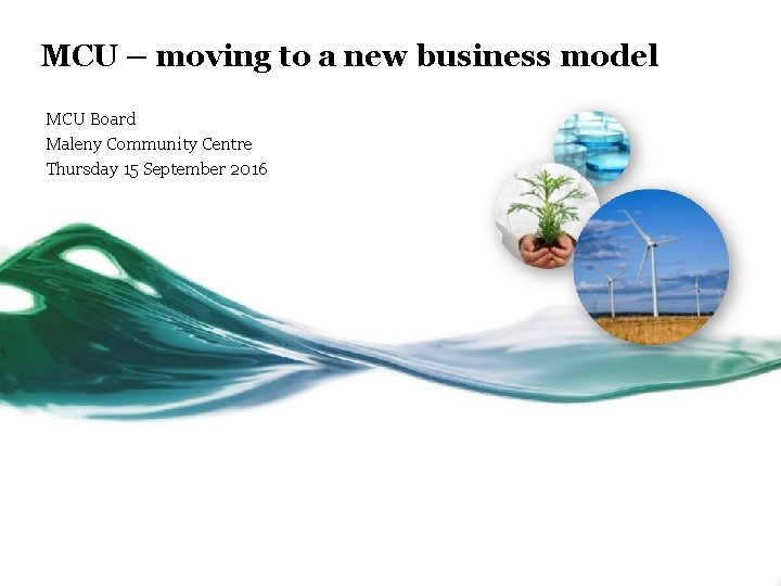 MCU – moving to a new business model MCU Board Maleny Community Centre Thursday