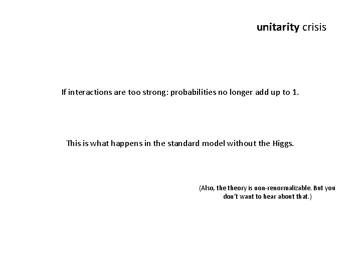 unitarity crisis If interactions are too strong: probabilities no longer add up to 1.