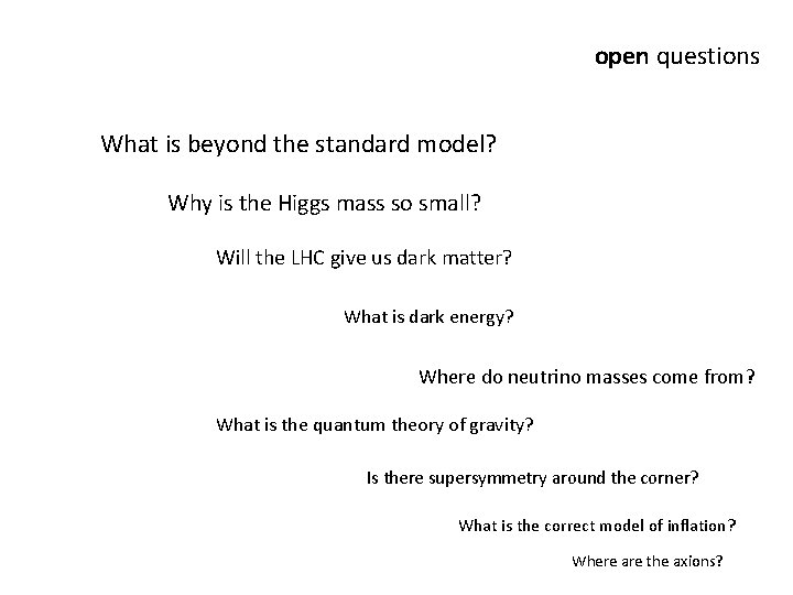 open questions What is beyond the standard model? Why is the Higgs mass so