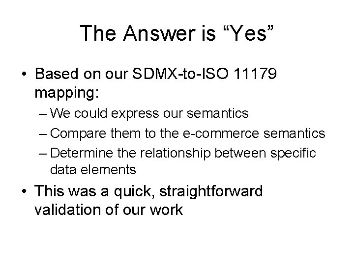 The Answer is “Yes” • Based on our SDMX-to-ISO 11179 mapping: – We could