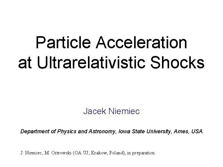 Particle Acceleration at Ultrarelativistic Shocks Jacek Niemiec Department of Physics and Astronomy, Iowa State