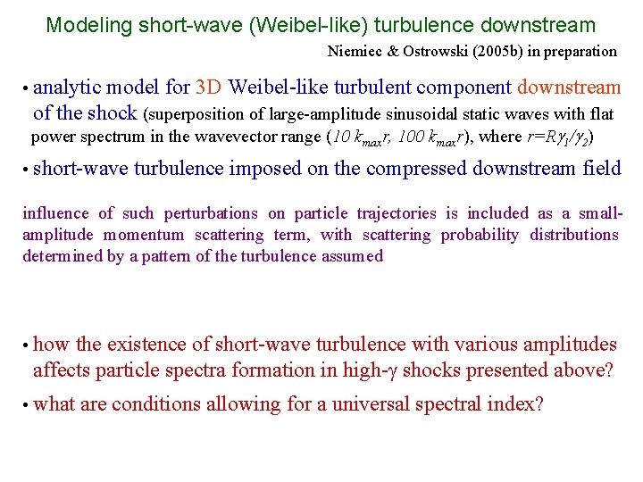 Modeling short-wave (Weibel-like) turbulence downstream Niemiec & Ostrowski (2005 b) in preparation • analytic