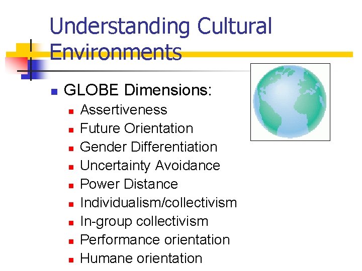 Understanding Cultural Environments n GLOBE Dimensions: n n n n n Assertiveness Future Orientation