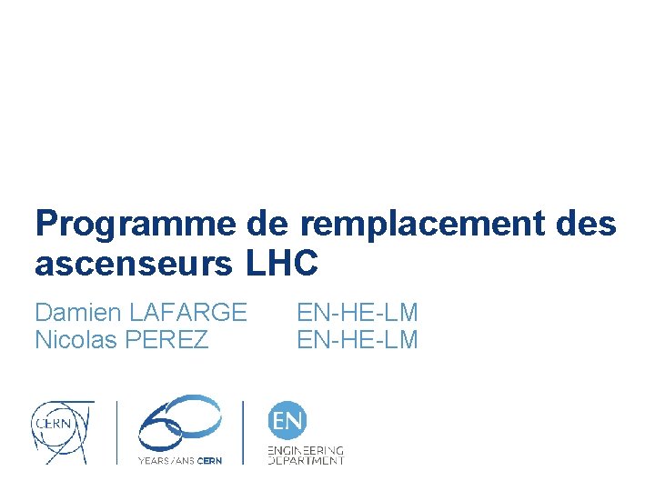 Programme de remplacement des ascenseurs LHC Damien LAFARGE Nicolas PEREZ EN-HE-LM 