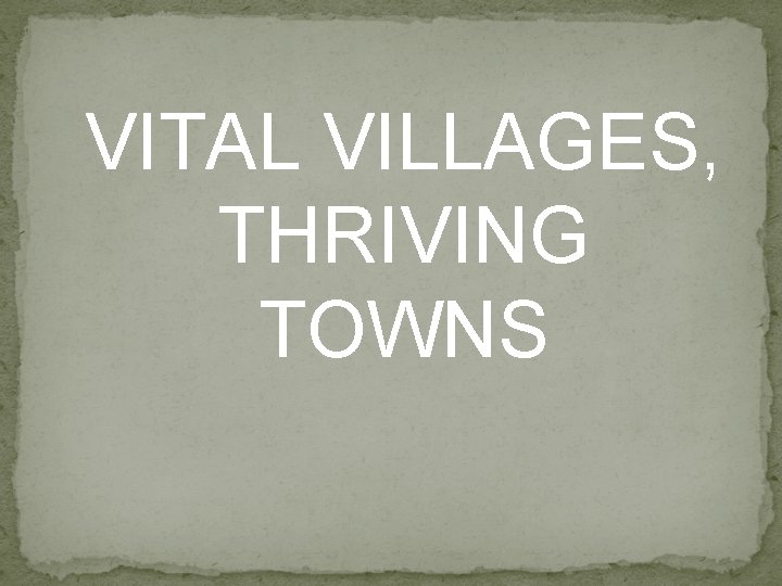 VITAL VILLAGES, THRIVING TOWNS 