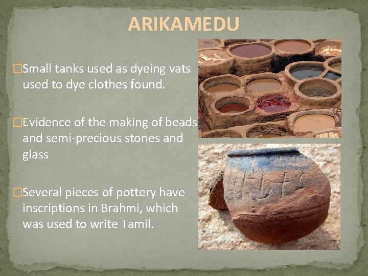 ARIKAMEDU �Small tanks used as dyeing vats used to dye clothes found. �Evidence of