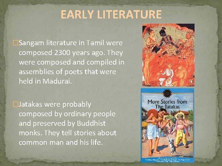 EARLY LITERATURE �Sangam literature in Tamil were composed 2300 years ago. They were composed