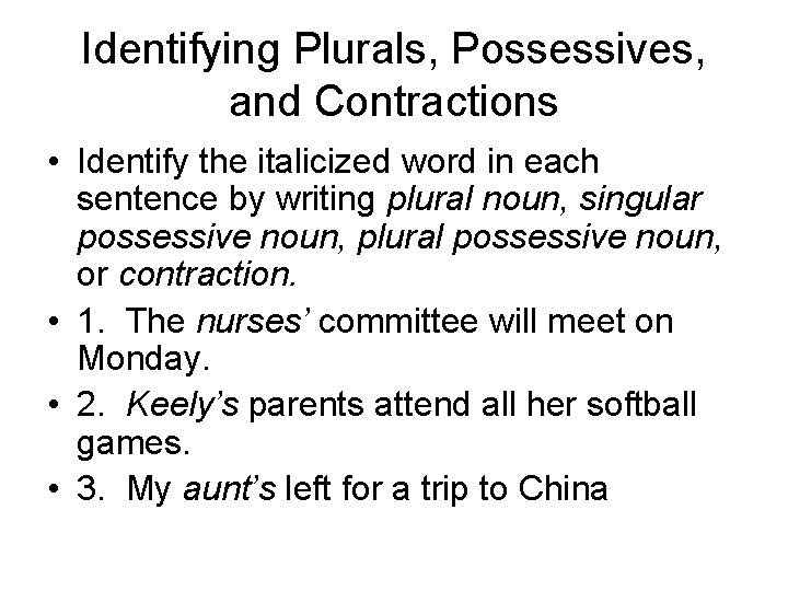 Identifying Plurals, Possessives, and Contractions • Identify the italicized word in each sentence by