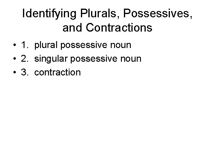 Identifying Plurals, Possessives, and Contractions • 1. plural possessive noun • 2. singular possessive