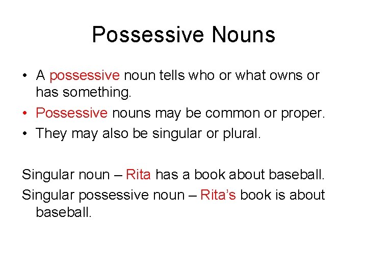 Possessive Nouns • A possessive noun tells who or what owns or has something.