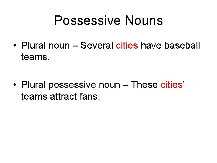 Possessive Nouns • Plural noun – Several cities have baseball teams. • Plural possessive