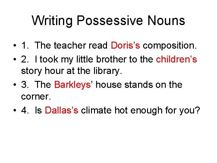 Writing Possessive Nouns • 1. The teacher read Doris’s composition. • 2. I took