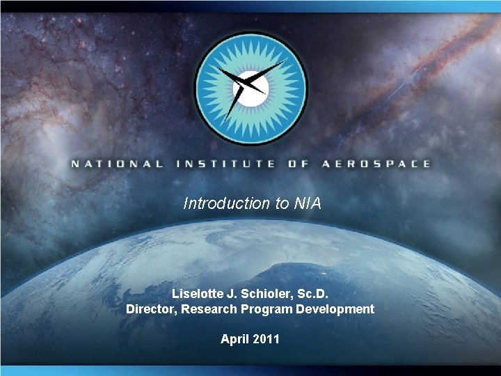 Introduction to NIA Liselotte J. Schioler, Sc. D. Director, Research Program Development April 2011