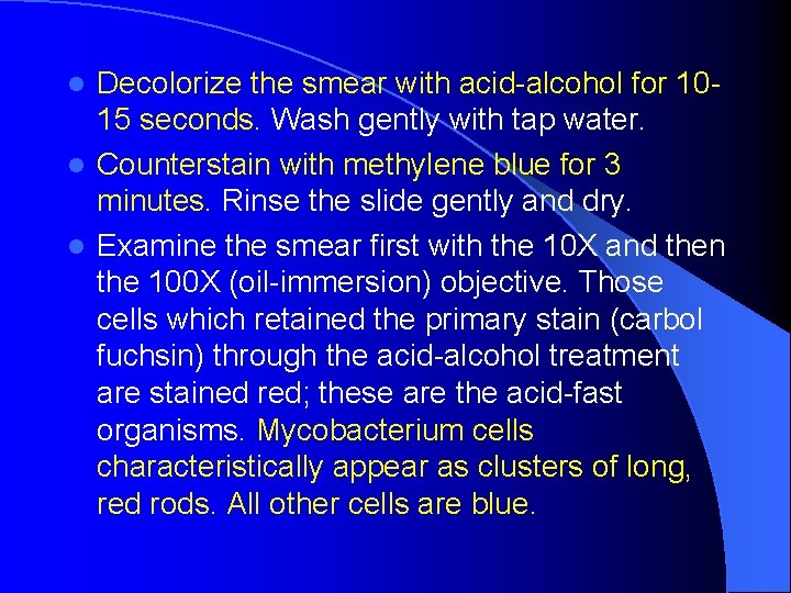 Decolorize the smear with acid-alcohol for 1015 seconds. Wash gently with tap water. l