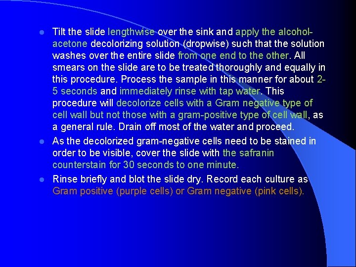 Tilt the slide lengthwise over the sink and apply the alcoholacetone decolorizing solution (dropwise)