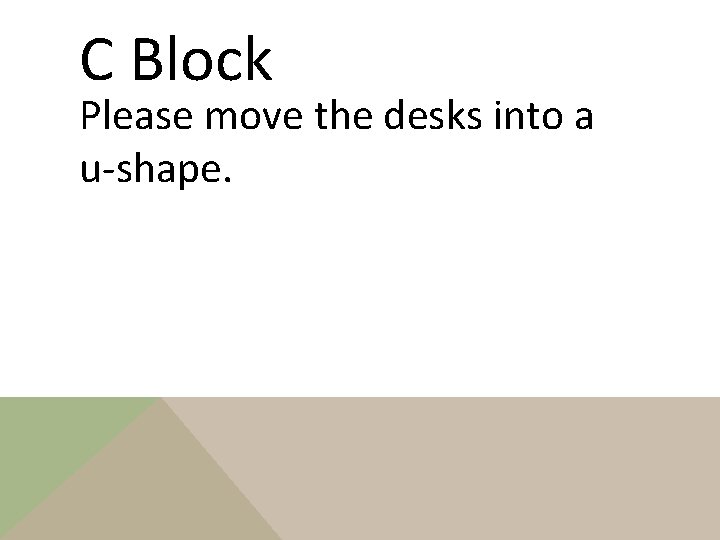 C Block Please move the desks into a u-shape. 